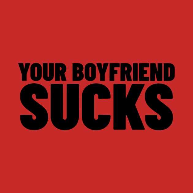 Your Boyfriend Sucks Shirt, Funny Meme Shirt, Boyfriend Meme Shirt, Oddly Specific Shirt, Dank Meme Shirt, Y2K 2000's Meme Shirt, Funny Gift by L3GENDS