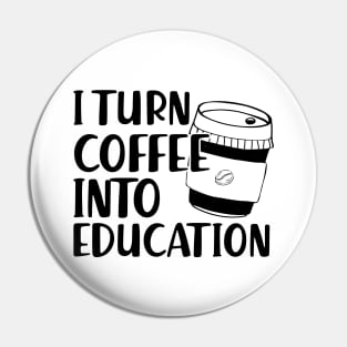 Teacher - I turn coffee into education Pin