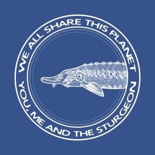 We All Share This Planet - You, Me and the Sturgeon - animal design T-Shirt