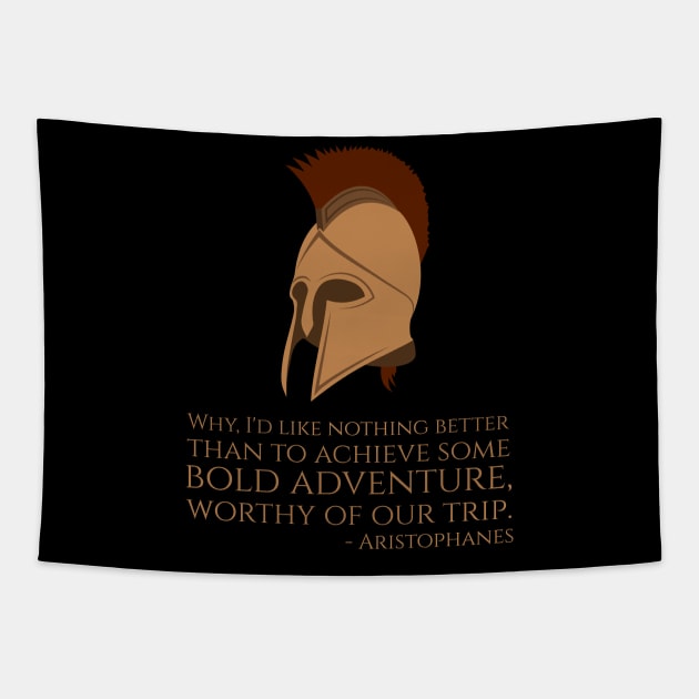 Why, I'd like nothing better than to achieve some bold adventure, worthy of our trip. - Aristophanes Tapestry by Styr Designs