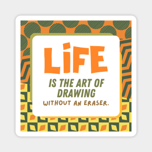 Life is The Art of Drawing Without An Eraser Magnet