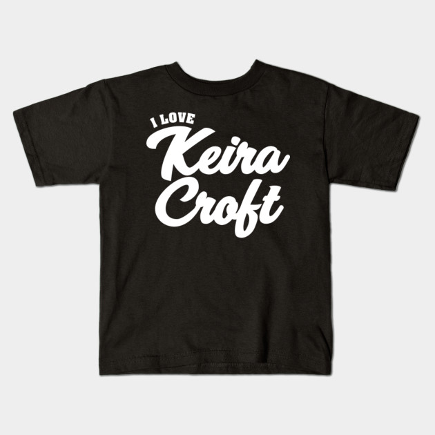 I Love Keira Croft Celebrity Kids T Shirt Teepublic
