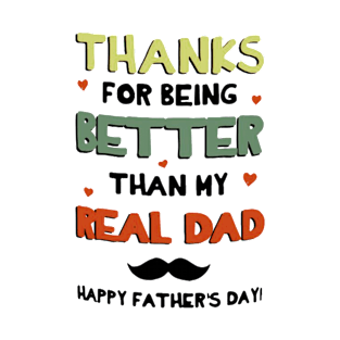 Thanks for better than my real Dad Happy Father's Day T-Shirt