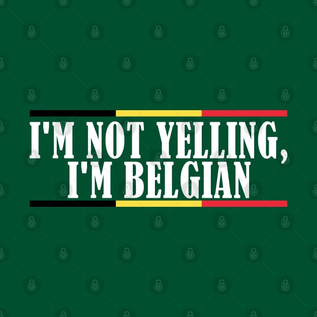 I'm Not Yelling I'm Belgian by TShirtWaffle1