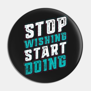 Stop Wishing Start Doing Pin