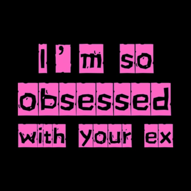 i'm so obsessed with your ex by badrhijri