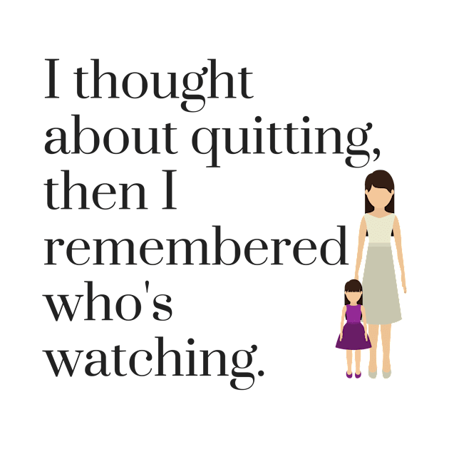 I Thought About Quitting then I Remembered Who's Watching by karolynmarie