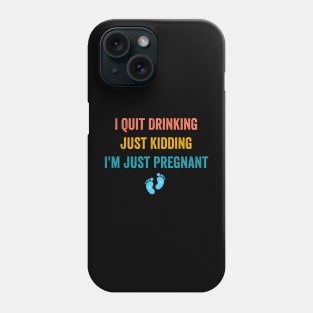 I Quit Drinking Just Kidding I'm Just Pregnant Phone Case