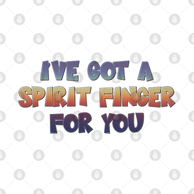 I've got a spirit finger for you - Linda  quote by Wenby-Weaselbee