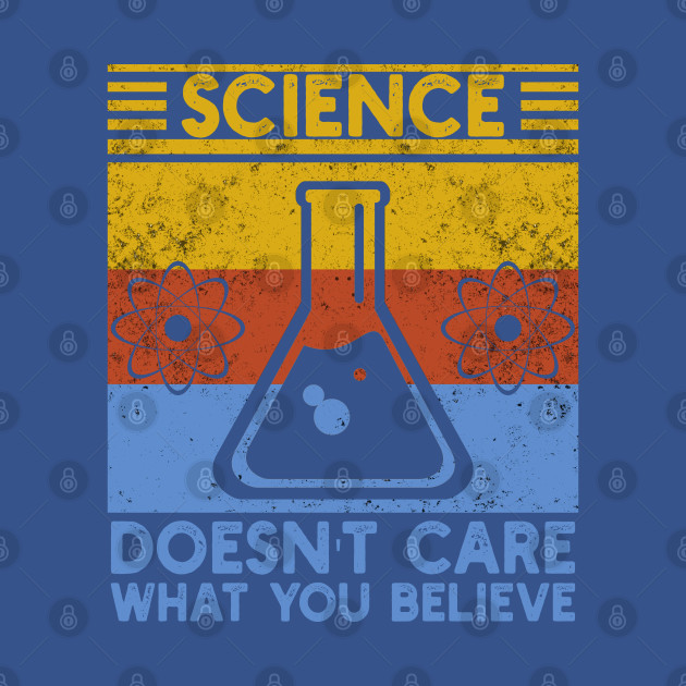 Discover Vintage Science Doesn't Care What You Believe Funny Science - Science Doesnt Care What You Believe - T-Shirt