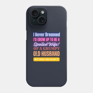 I Never Dreamed To Be A Spoiled Wife Of a Grumpy Old Husband, But Here I Am Killin' It Phone Case