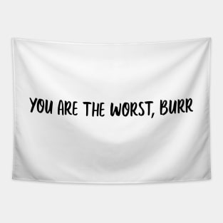 you are the worst burr Tapestry