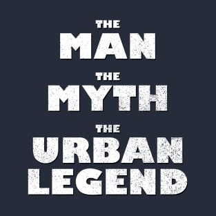 The Man, The Myth, The Urban Legend T-Shirt