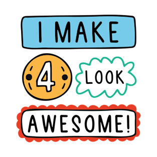 I Make Four Look Awesome T-Shirt