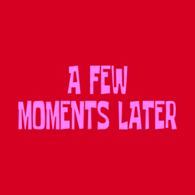 A Few Moments Later Spongebob Squarepants Crewneck Sweatshirt Teepublic