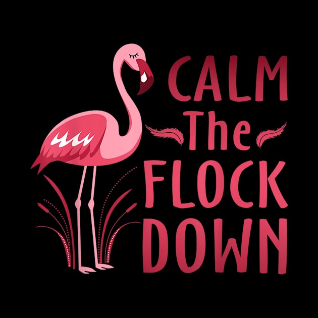 Calm The Flock Down T-Shirt Flamingo Lovers Gifts by craiglimu