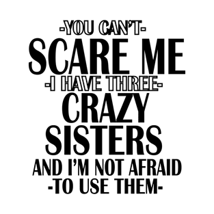 you can't scare me i have three crazy sisters T-Shirt