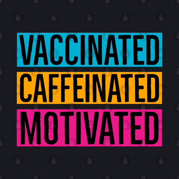 Vaccinated Caffeinated Motivated by Suzhi Q