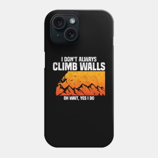 I Don't Always Climb Walls Oh Wait Yes I Do, Funny Quote For Rock Climbing Lover Phone Case