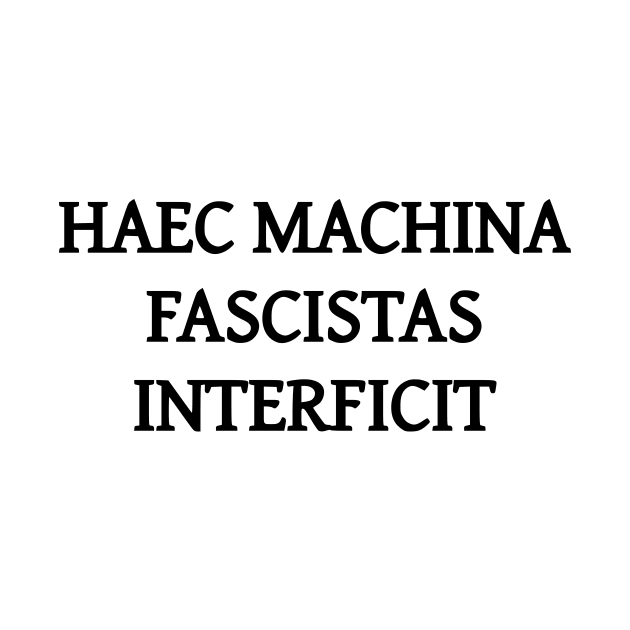 Haec machina fascistas interficit by dikleyt