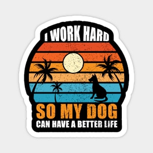 I Work Hard So My Dog Can Have A Better Life Magnet