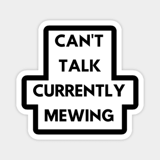 CAN'T  TALK CURRENTLY  MEWING tiktok design shirt Magnet