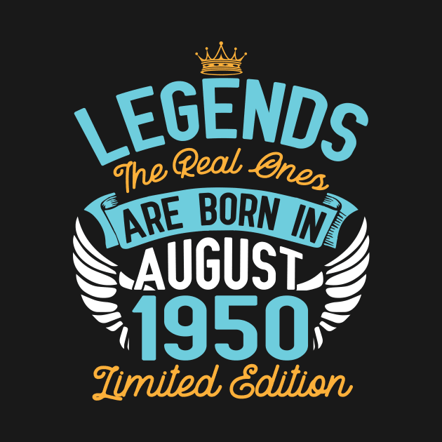 Legends The Real Ones Are Born In August 1950 Limited Edition Happy Birthday 70 Years Old To Me You by bakhanh123