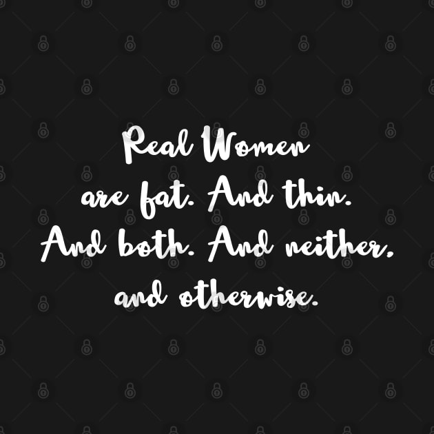 Real Women are Fat. And Thin. And Both. And Neither, and Otherwise. (white) by Everyday Inspiration