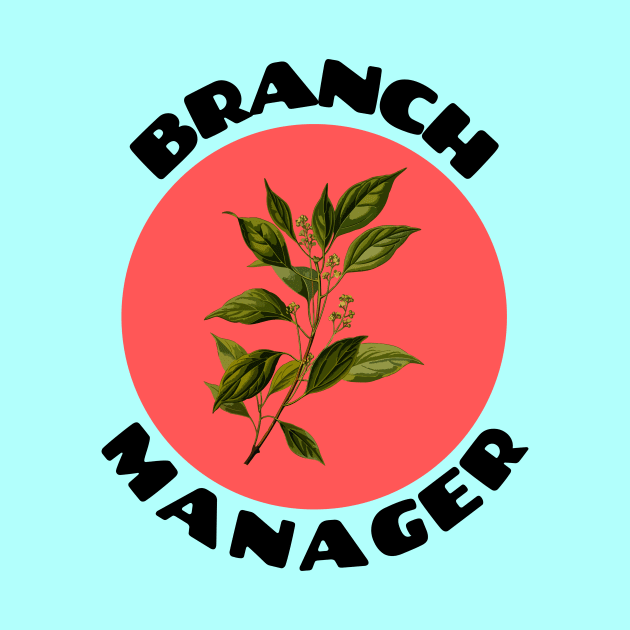 Branch Manager | Work Pun by Allthingspunny