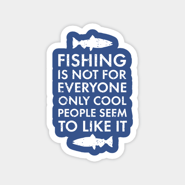 Fishing Is Not For Everyone Only Cool People Seem To Like It. Funny Fishing Dad T-Shirt Gift Magnet by teemaniac