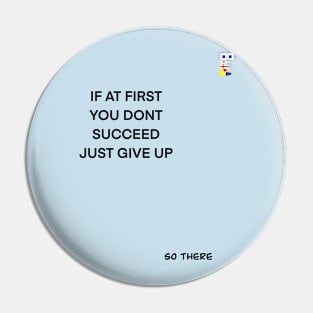 IF AT FIRST YOU DONT SUCCEED GIVE UP Pin