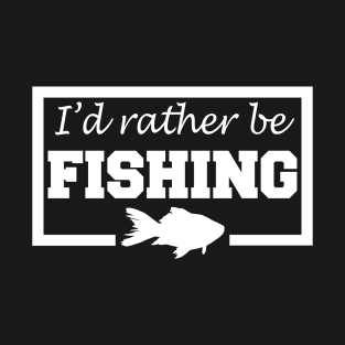 I'd Rather Be Fishing T-Shirt