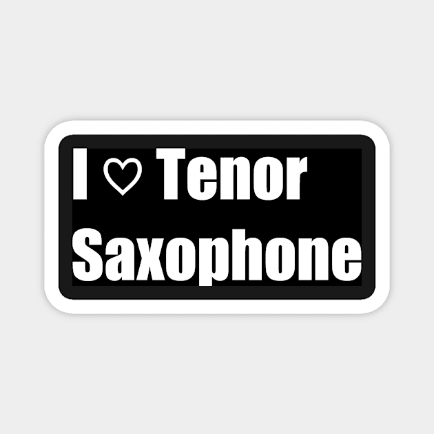 I Love Tenor Saxophone Magnet by clarinet2319