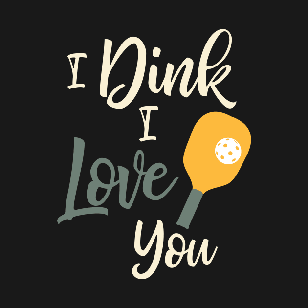 Pickleball I Dink I Love You by whyitsme