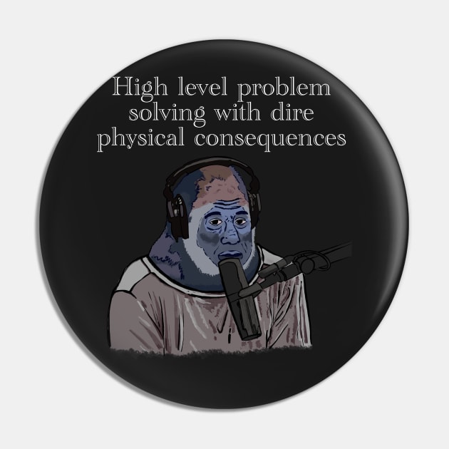 High level problem solving with dire physical consequences Gorilla Joe Rogan Pin by SubtleSplit