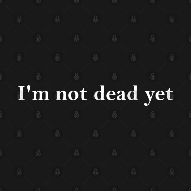 I'm Not Dead Yet by The Lamante Quote