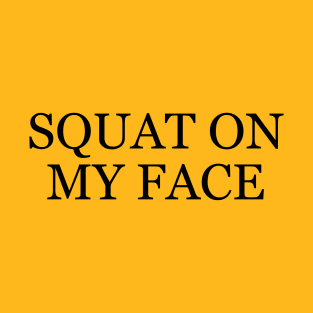 Squat On My Face Respectfully T-Shirt