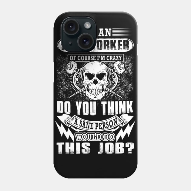 I'm An Ironworker Of Course Im Crazy Do You Think A Sane Phone Case by jordanfaulkner02