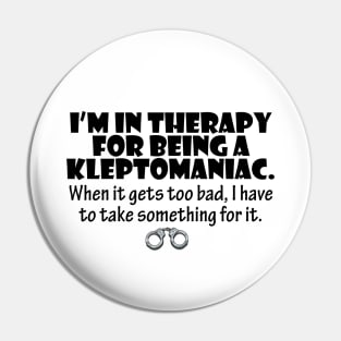 I'm In Therapy For Being A Kleptomaniac Pin