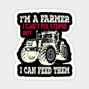 I'm A Farmer I Can't Fix Stupid But I Can Feed Funny Farming Magnet