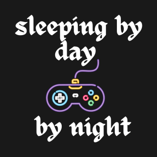 sleeping by day gaming by night T-Shirt