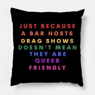 Just because a bar hosts drag shows doesn't mean they are queer friendly Pillow