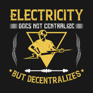 Electricity does not cetrlize but decentralizes T-Shirt