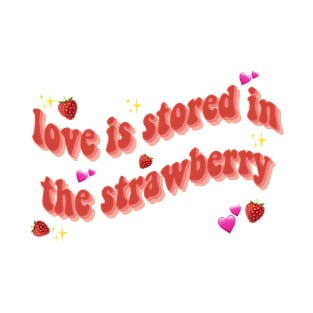 love is stored in the strawberry T-Shirt