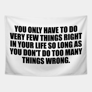 You only have to do very few things right in your life so long as you don't do too many things wrong Tapestry