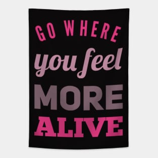 Go where you feel more alive inspirational and motivational quotes on tees Tapestry