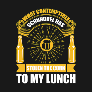 What Contemptible Scoundrel Has Stolen The Cork To My Lunch T Shirt For Women Men T-Shirt