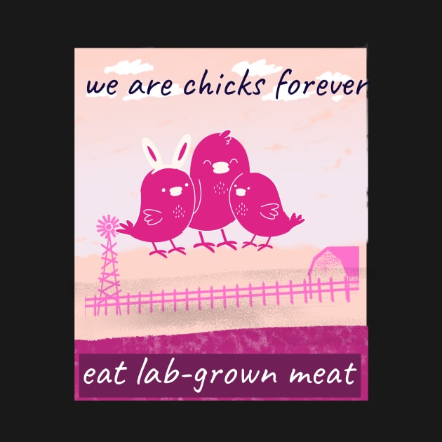 we are chicks forever, eat lab-grown meat by Zipora