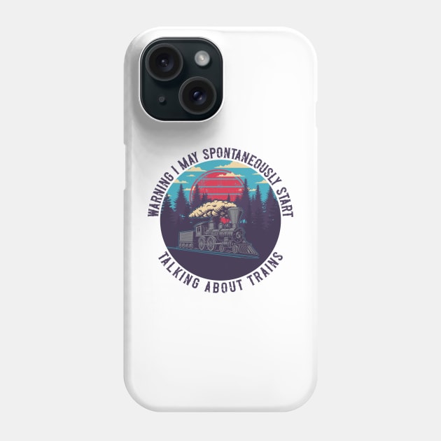 WARNING I MAY SPONTANEOUSLY START TALKING ABOUT TRAINS VINTAGE GIFT FOR TRAINSPOTTING Phone Case by HomeCoquette