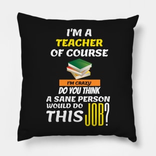 Funny Teacher - I am a teacher Of course Pillow